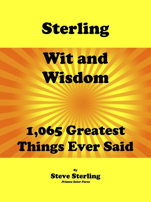 Title details for Sterling Wit and Wisdom 1,065 Greatest Things Ever Said by Steve Sterling - Available